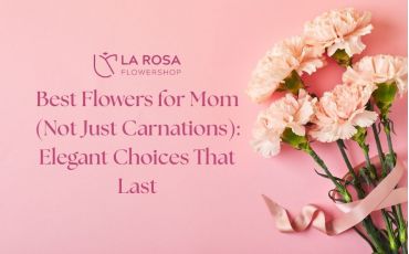 Best Flowers for Mom (Not Just Carnations): Elegant Choices That Last