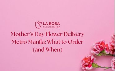 Mother’s Day Flower Delivery Metro Manila: What to Order (and When)